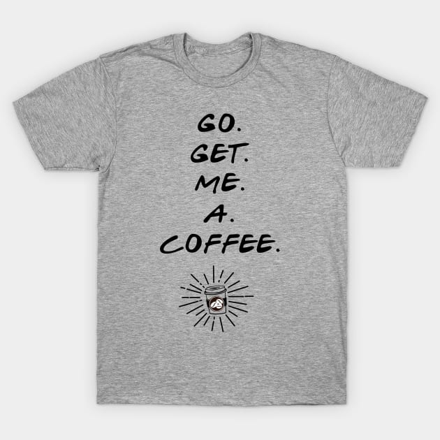 Go Get Me A Coffee T-Shirt by WitchDesign